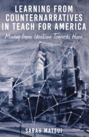 Kniha Learning from Counternarratives in Teach For America Sarah Matsui