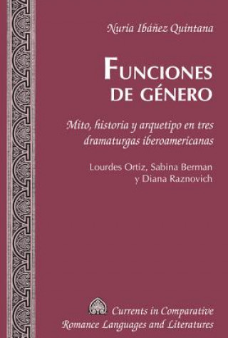 Buch Funciones de genero; Mito, historia y arquetipo en tres dramaturgas iberoamericanas. Lourdes Ortiz, Sabina Berman y Diana Raznovich Nuria Ibanez Quintana