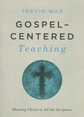 Könyv Gospel-Centered Teaching Trevin Wax