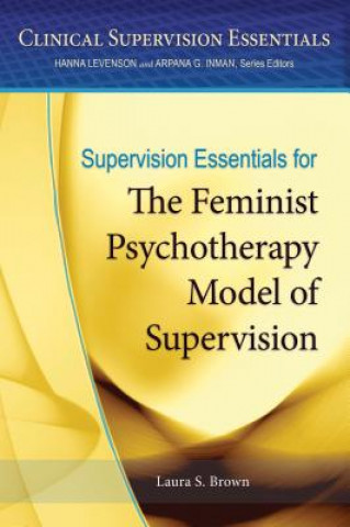 Carte Supervision Essentials for the Feminist Psychotherapy Model of Supervision Laura S. Brown