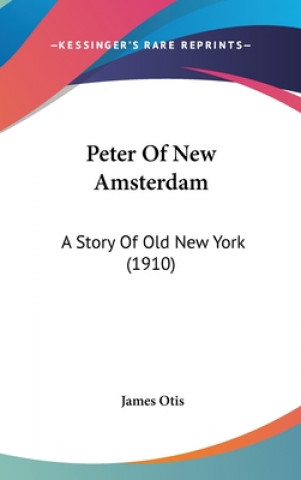 Kniha Peter of New Amsterdam James Otis