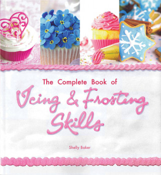 Carte The Complete Book of Icing, Frosting & Fondant Skills Shelly Baker