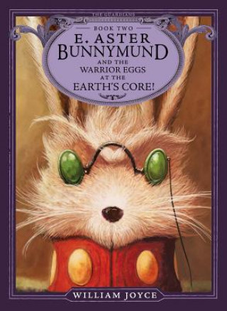 Book E. Aster Bunnymund and the Warrior Eggs at the Earth's Core! William Joyce