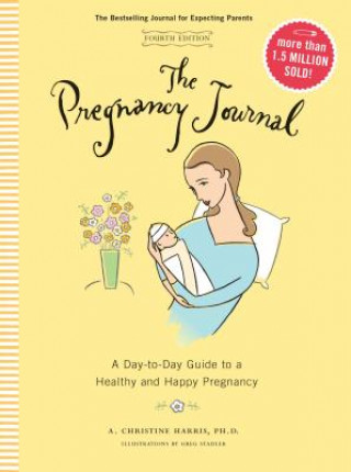 Книга Pregnancy Journal, 4th Edition: A Day-Today Guide to a Healthy and Happy Pregnancy A. Christine Harris