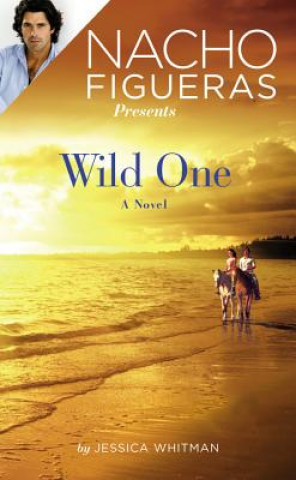 Könyv Nacho Figueras Presents: Wild One Jessica Whitman