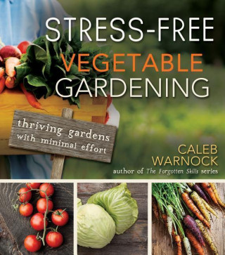 Könyv Stress-free Vegetable Gardening Caleb Warnock