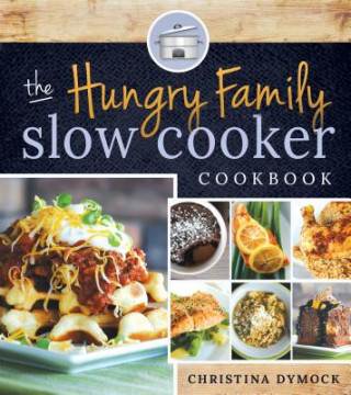 Kniha The Hungry Family Slow Cooker Cookbook Christina Dymock