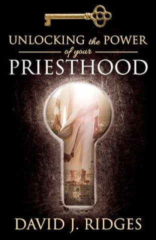Carte Unlocking the Power of Your Priesthood David J. Ridges