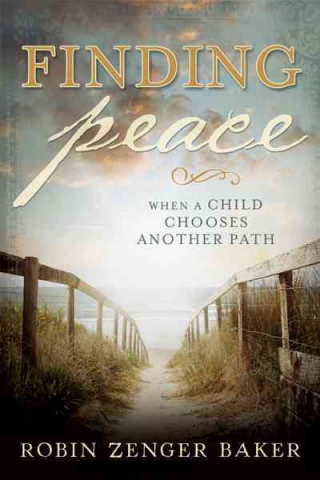 Könyv Finding Peace When a Child Chooses Another Path Robin Zenger Baker