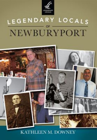 Könyv Legendary Locals of Newburyport Kathleen M. Downey