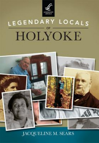 Книга Legendary Locals of Holyoke Jacqueline M. Sears