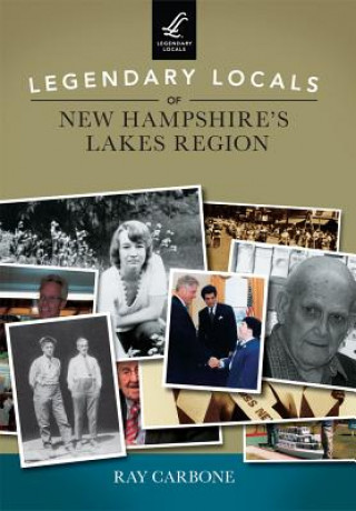 Kniha Legendary Locals of New Hampshire's Lakes Region Ray Carbone