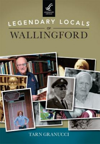 Książka Legendary Locals of Wallingford, Connecticut Tarn T. Granucci