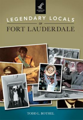 Könyv Legendary Locals of Fort Lauderdale Florida Todd L. Bothel
