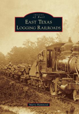 Kniha East Texas Logging Railroads Murry Hammond