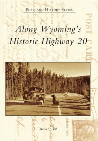 Книга Along Wyoming's Historic Highway 20 Michael J. Till