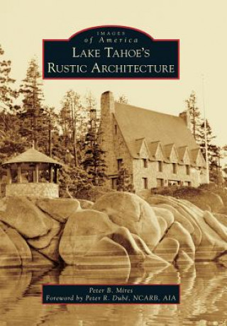 Kniha Lake Tahoe’s Rustic Architecture Peter Mires