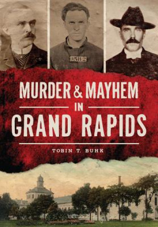 Книга Murder & Mayhem in Grand Rapids Tobin T. Buhk