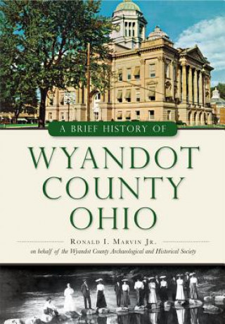 Buch A Brief History of Wyandot County, Ohio Ronald I. Marvin