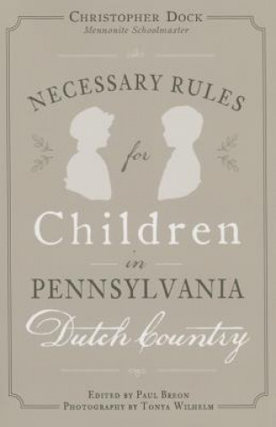 Könyv Necessary Rules for Children in Pennsylvania Dutch Country Christopher Dock
