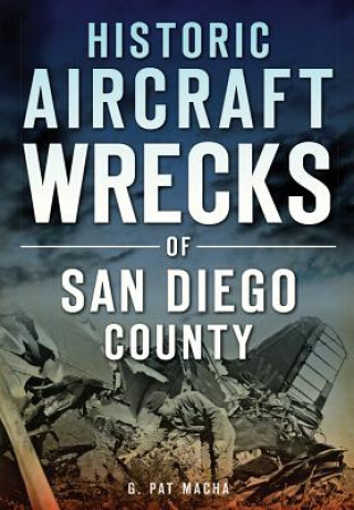 Könyv Historic Aircraft Wrecks of San Diego County G. Pat Macha