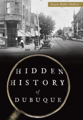 Kniha Hidden History of Dubuque Susan Miller Hellert