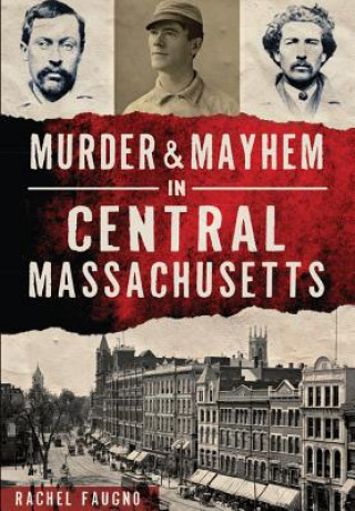 Book Murder & Mayhem in Central Massachusetts Rachel Faugno