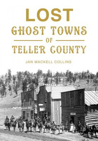 Kniha Lost Ghost Towns of Teller County Jan Mackell Collins