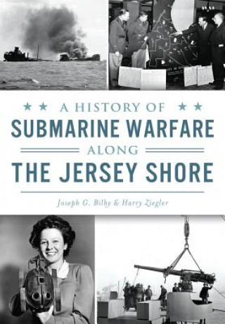 Carte A History of Submarine Warfare Along the Jersey Shore Joseph G. Bilby