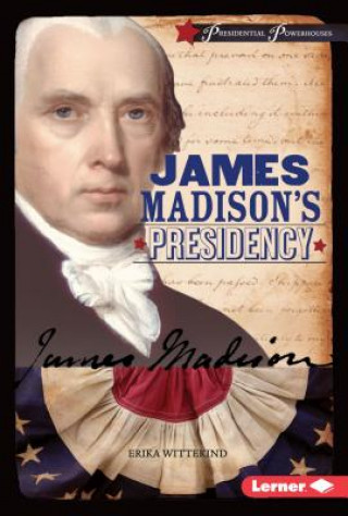 Книга James Madison's Presidency Erika Wittekind