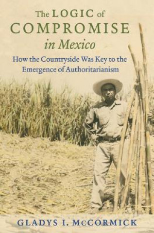 Βιβλίο The Logic of Compromise in Mexico Gladys I. Mccormick