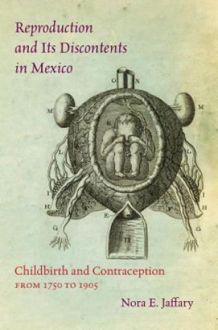 Kniha Reproduction and Its Discontents in Mexico Nora E. Jaffary