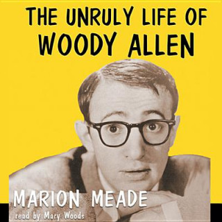 Audio The Unruly Life of Woody Allen Marion Meade