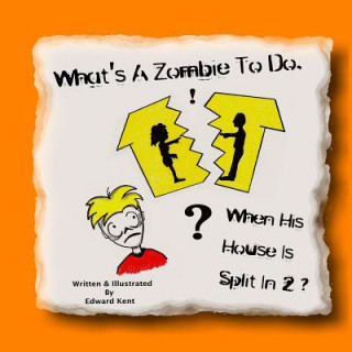 Carte What's a Zombie to Do, When His House Is Split in 2? Edward Kent