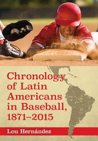 Könyv Chronology of Latin Americans in Baseball, 1871-2015 Lou Hernández