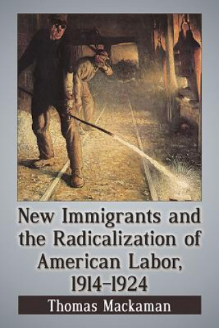 Carte New Immigrants and the Radicalization of American Labor, 1914-1924 Thomas Mackaman