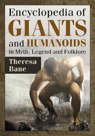 Carte Encyclopedia of Giants and Humanoids in Myth, Legend and Folklore Theresa Bane