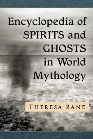 Könyv Encyclopedia of Spirits and Ghosts in World Mythology Theresa Bane