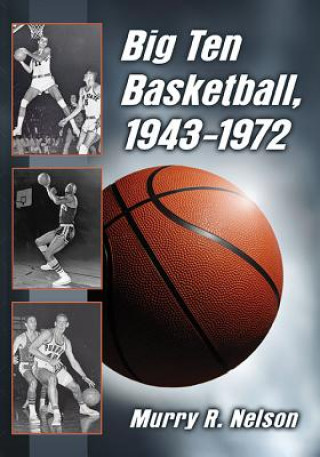 Knjiga Big Ten Basketball, 1943-1972 Murry R. Nelson