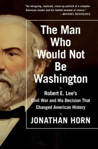Carte The Man Who Would Not Be Washington Jonathan Horn
