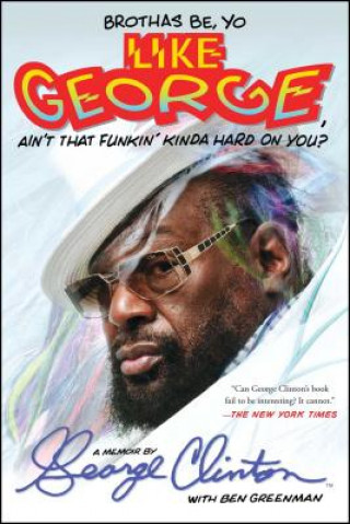 Könyv Brothas Be, Yo Like George, Ain't That Funkin' Kinda Hard on You? George Clinton