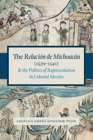 Carte Relacion de Michoacan (1539-1541) and the Politics of Representation in Colonial Mexico Angélica Jimena Afanador-pujol