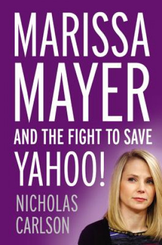 Audio Marissa Mayer and the Fight to Save Yahoo! Nicholas Carlson