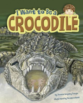 Knjiga I Want to Be a Crocodile Thomas Kingsley Troupe