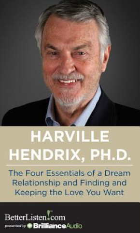 Аудио The Four Essentials of a Dream Relationship and Finding and Keeping the Love You Want Harville Hendrix