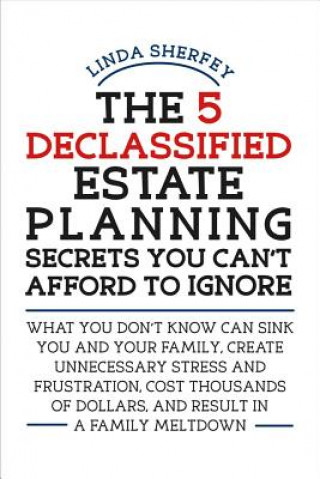 Knjiga 5 Declassified Estate Planning Secrets You Can't Afford to Ignore Linda Sherfey
