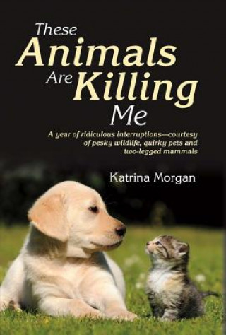 Kniha These Animals Are Killing Me Katrina Morgan