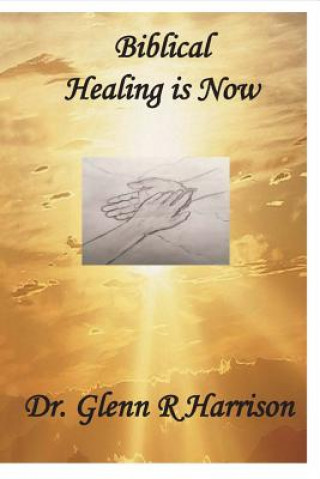 Książka Biblical Healing Is Now Glenn Harrison