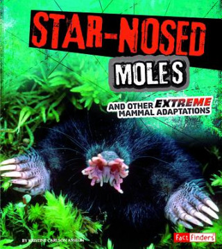 Carte Star-Nosed Moles and Other Extreme Mammal Adaptations Jody Sullivan Rake
