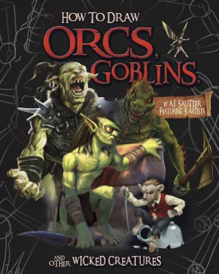 Kniha How to Draw Orcs, Goblins, and Other Wicked Creatures A. J. Sautter